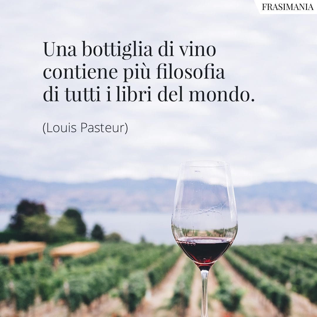 Una bottiglia di vino contiene più filosofia di tutti i libri del mondo.