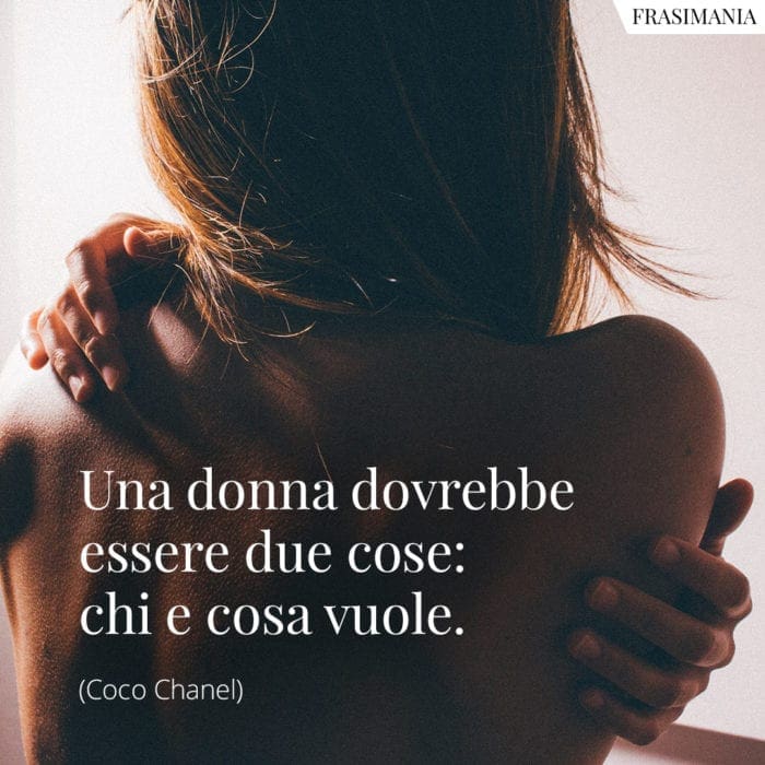 Una donna dovrebbe essere due cose: chi e cosa vuole.