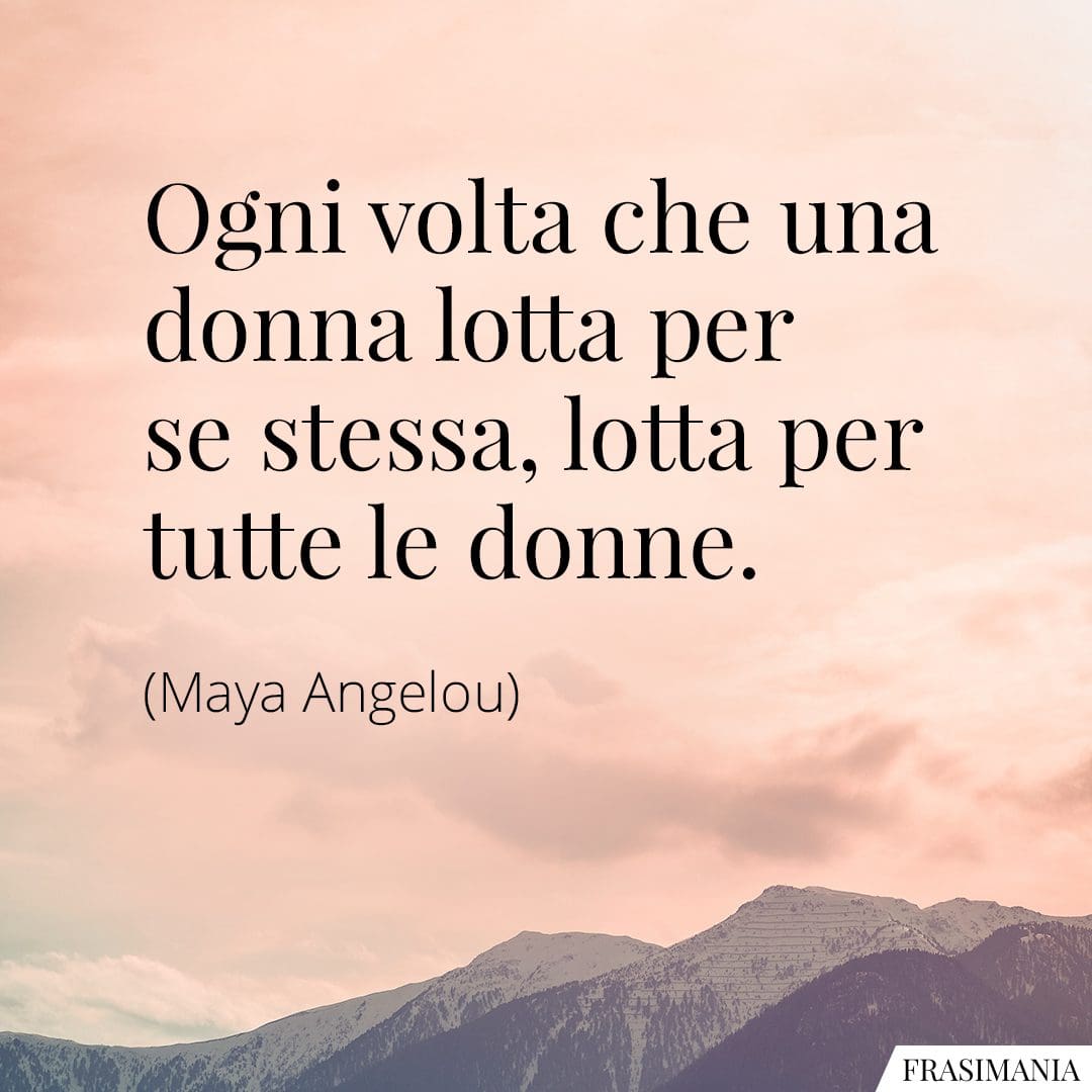 Ogni volta che una donna lotta per se stessa, lotta per tutte le donne.