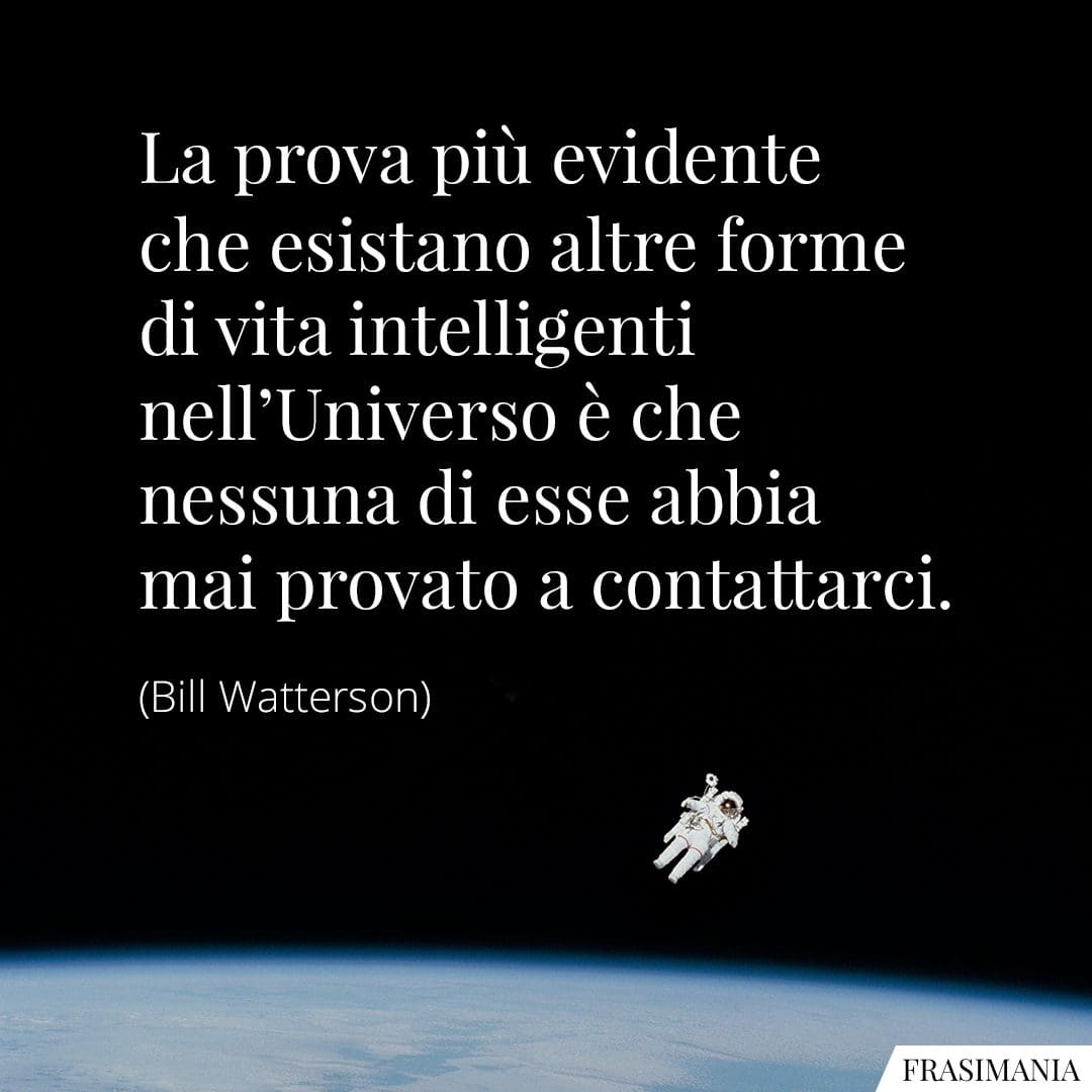 La prova più evidente che esistono altre forme di vita intelligenti nell'Universo è che nessuna di esse ha mai provato a contattarci.