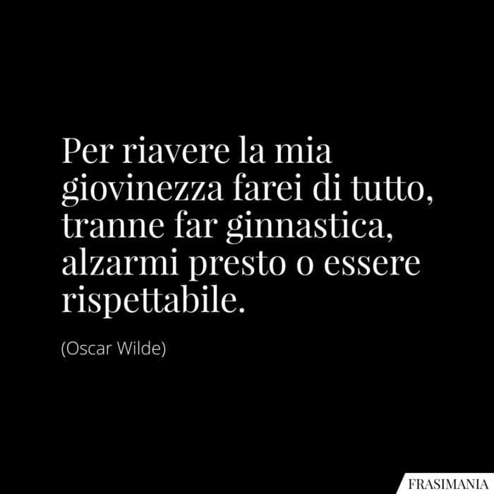 Per riavere la mia giovinezza farei di tutto, tranne far ginnastica, alzarmi presto o essere rispettabile.