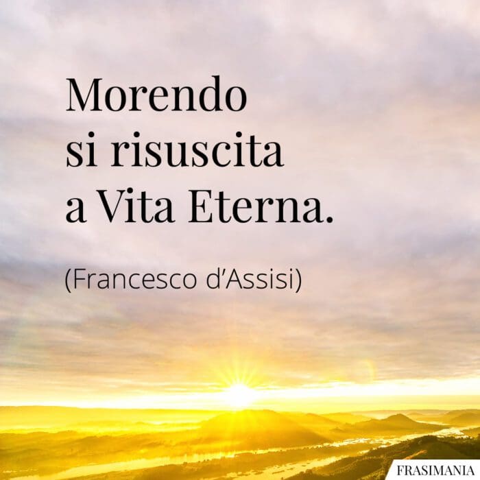 Frasi morendo vita eterna Francesco Assisi