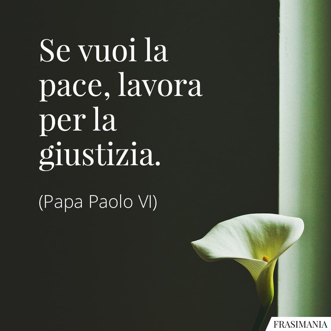 Se vuoi la pace, lavora per la giustizia.