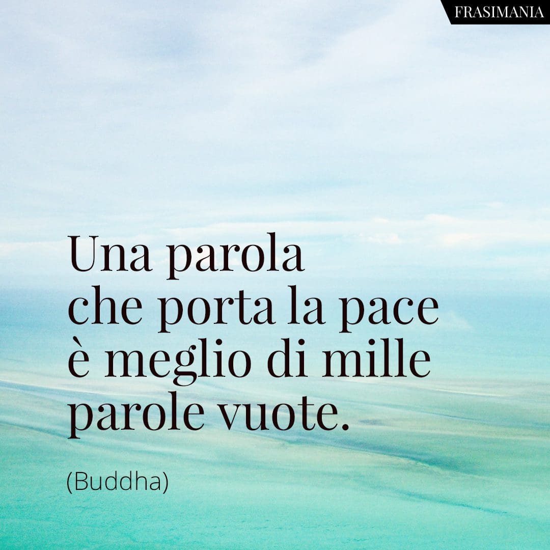 Una parola che porta la pace è meglio di mille parole vuote.