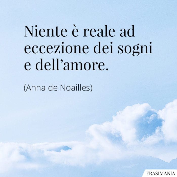 Niente è reale ad eccezione dei sogni e dell'amore.