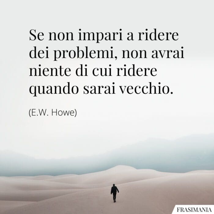 Frasi ridere problemi vecchio Howe