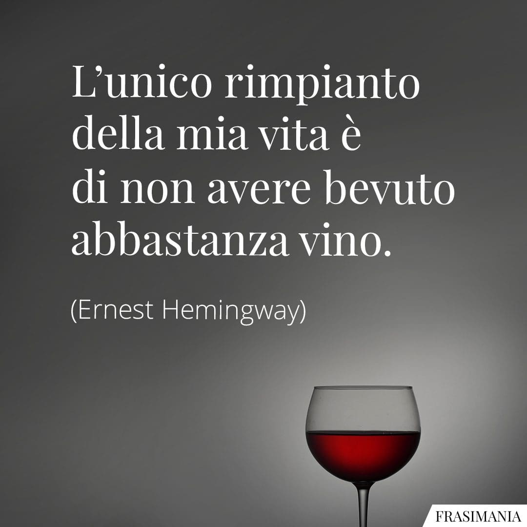 L'unico rimpianto della mia vita è di non avere bevuto abbastanza vino.