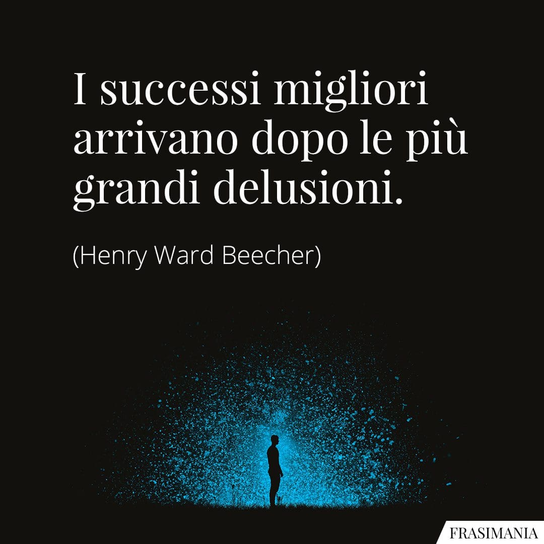 I successi migliori arrivano dopo le più grandi delusioni.