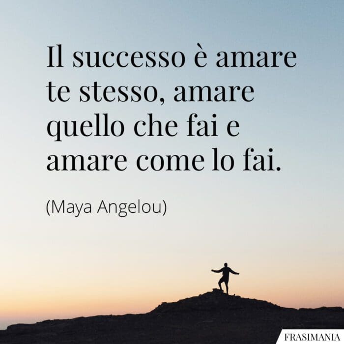 Il successo è amare te stesso, amare quello che fai e amare come lo fai.