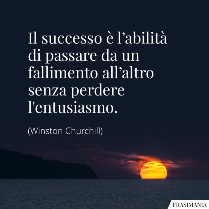 Il successo non è definitivo, il fallimento non è fatale: ciò che conta è il coraggio di andare avanti.