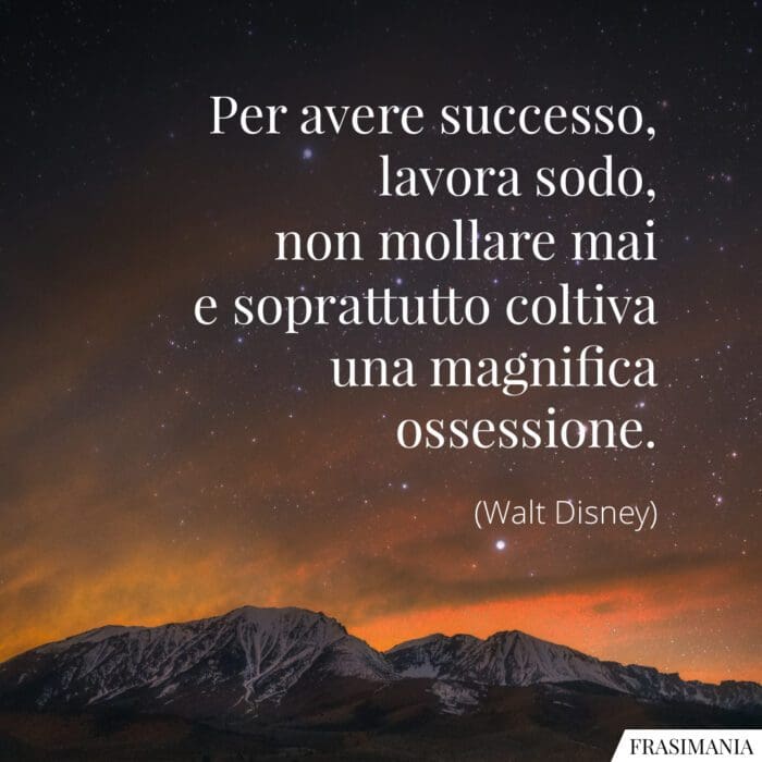 Frasi successo mollare ossessione Disney