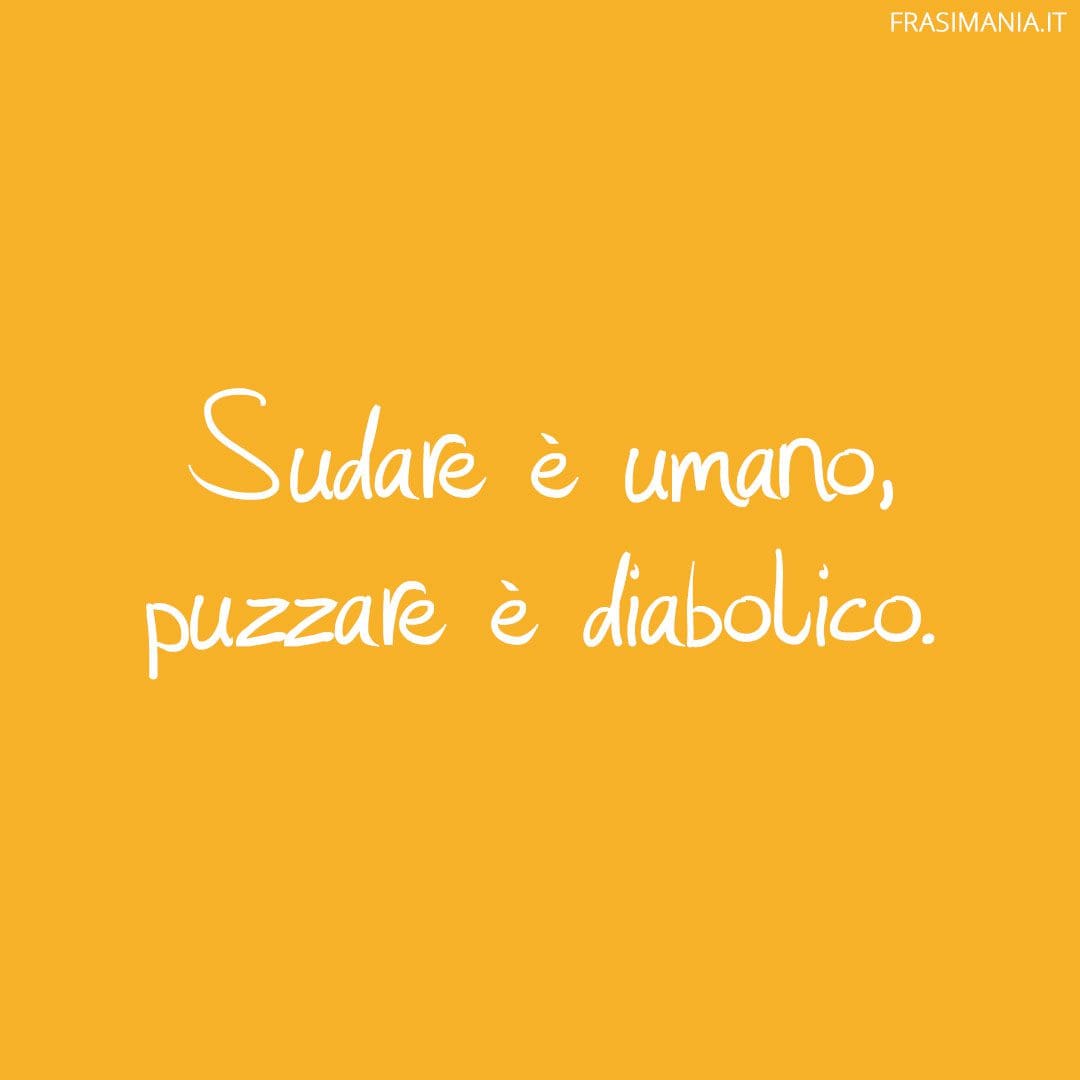 Sudare è umano, puzzare è diabolico.