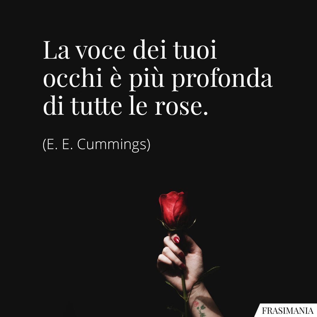 La voce dei tuoi occhi è più profonda di tutte le rose.