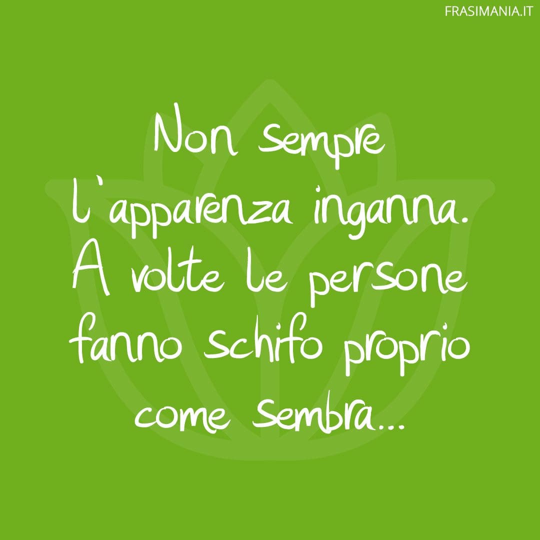 Non sempre l'apparenza inganna. A volte le persone fanno schifo proprio come sembra...