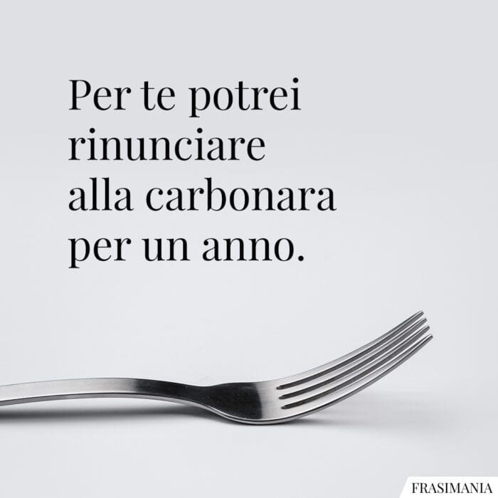 Frasi dolci rinunciare carbonara