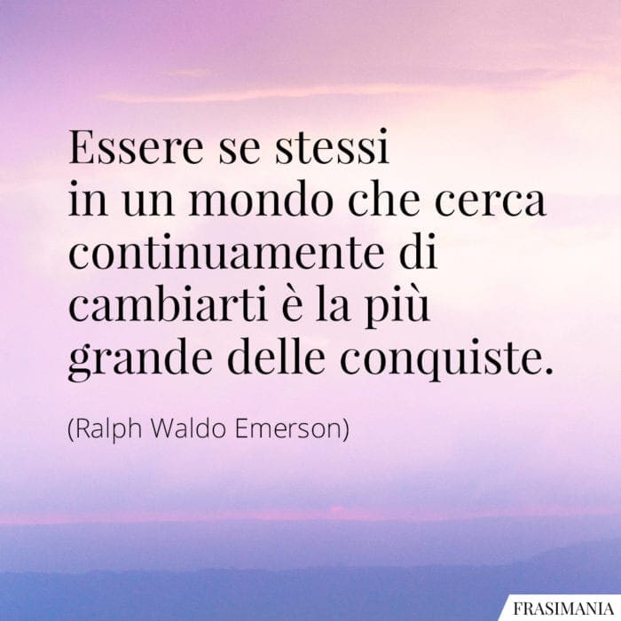 Essere se stessi in un mondo che cerca continuamente di cambiarti è la più grande delle conquiste.