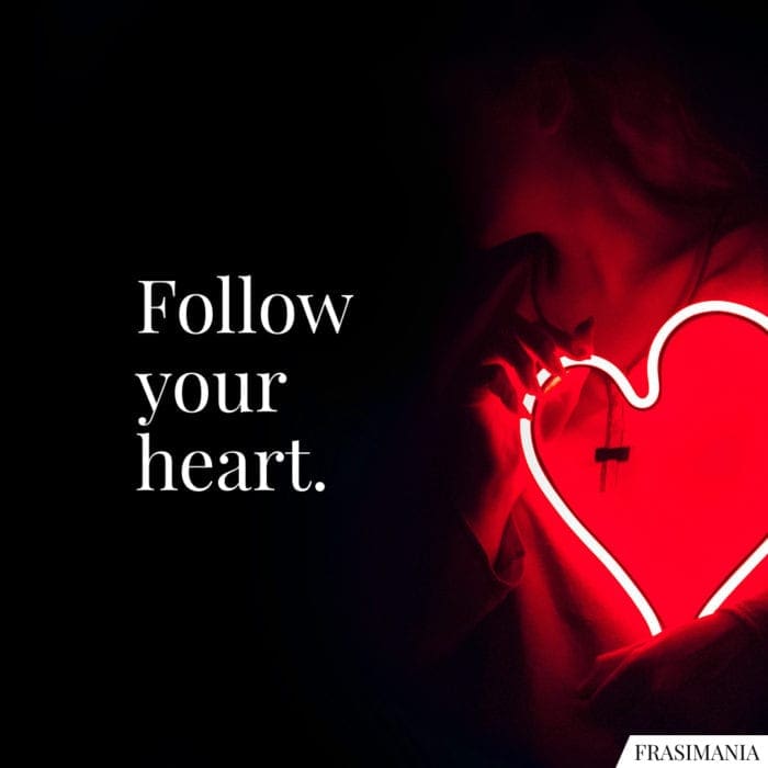 Follow your heart.