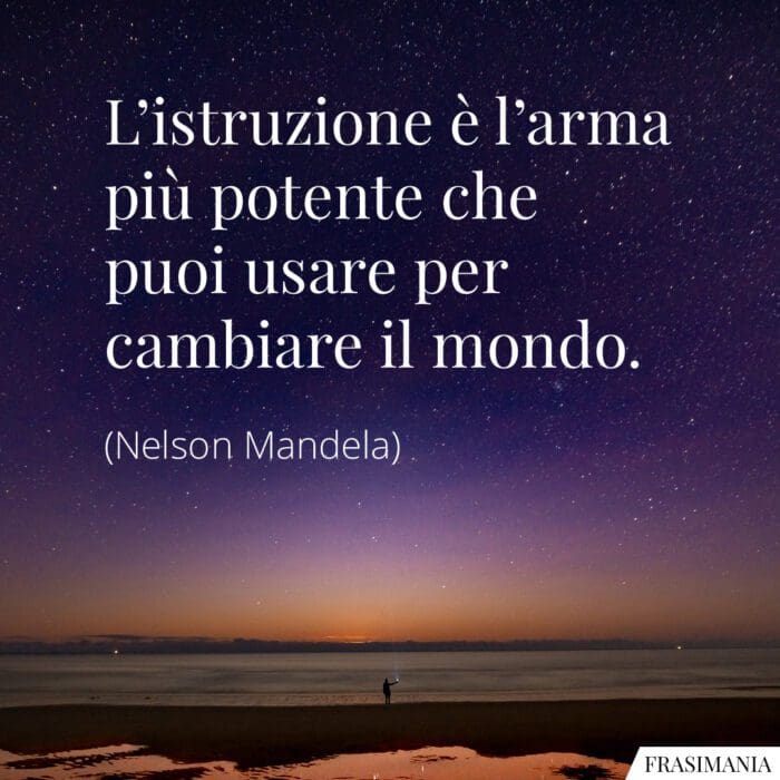 L'istruzione è l'arma più potente che puoi usare per cambiare il mondo.