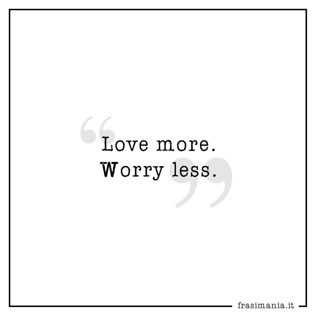Love more. Worry less.