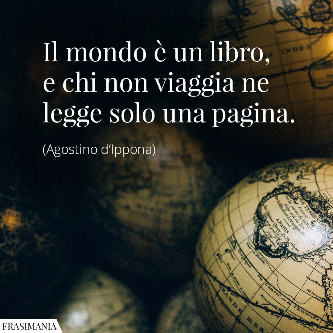 Il mondo è un libro, e chi non viaggia ne legge solo una pagina.