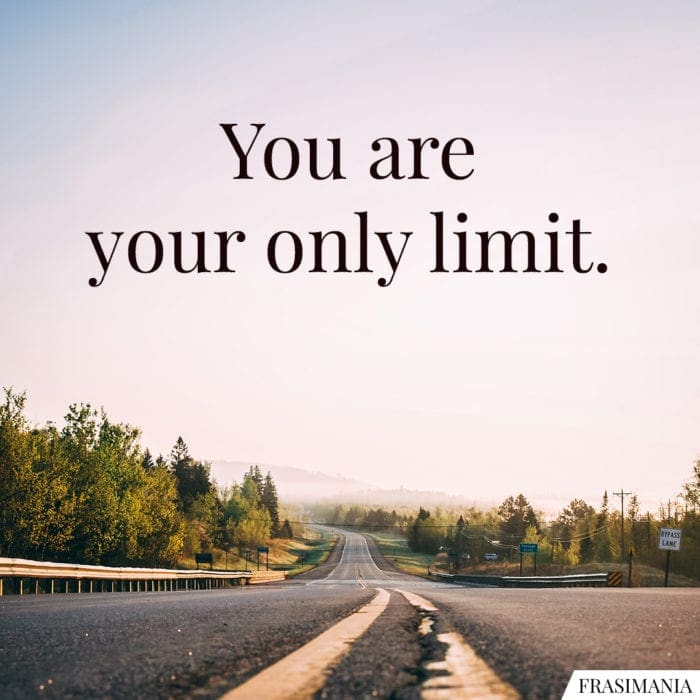 You are your only limit.