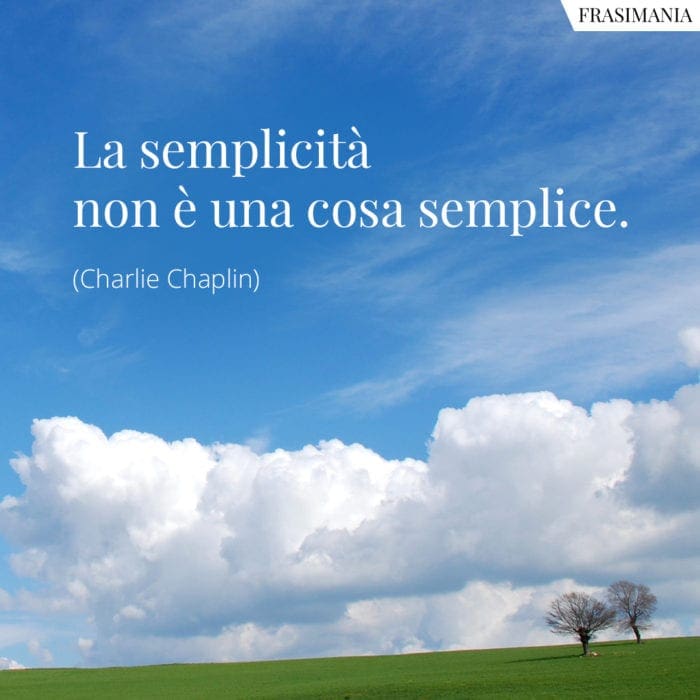 Frasi semplicità semplice Chaplin