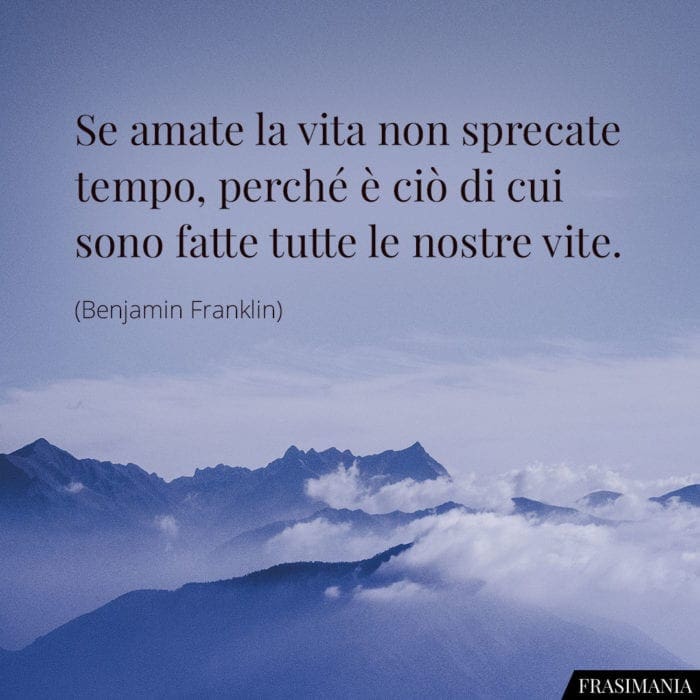 Frasi amate vita tempo Franklin