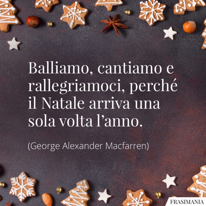 Balliamo, cantiamo e rallegriamoci, perché il Natale arriva una sola volta l'anno.