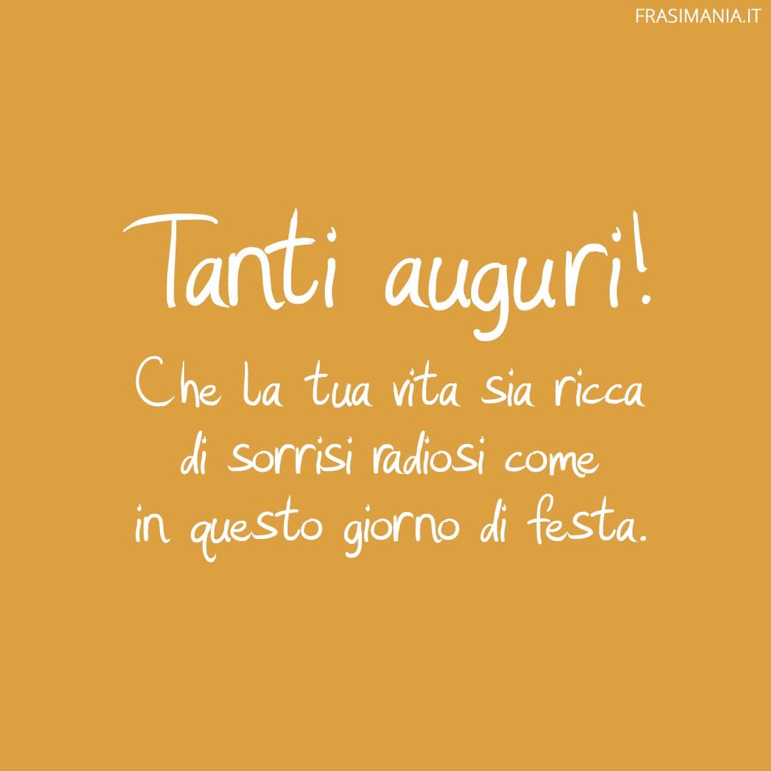 Tanti auguri! Che la tua vita sia ricca di sorrisi radiosi come in questo giorno di festa.