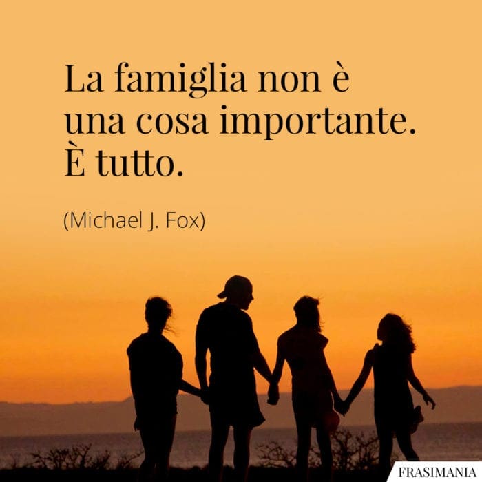 La famiglia non è una cosa importante. È tutto.