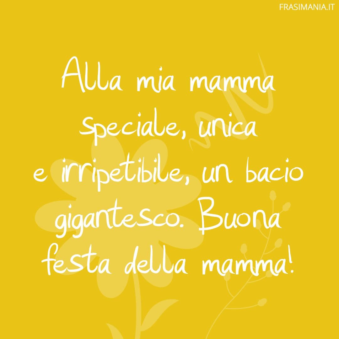 Alla mia mamma speciale, unica e irripetibile, un bacio gigantesco. Buona festa della mamma!