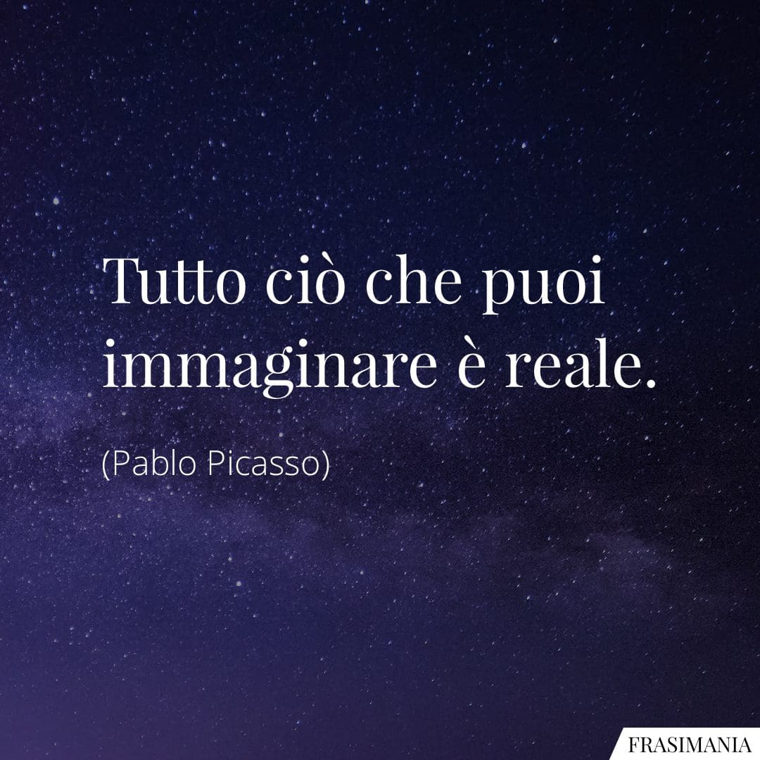 Tutto ciò che puoi immaginare è reale.