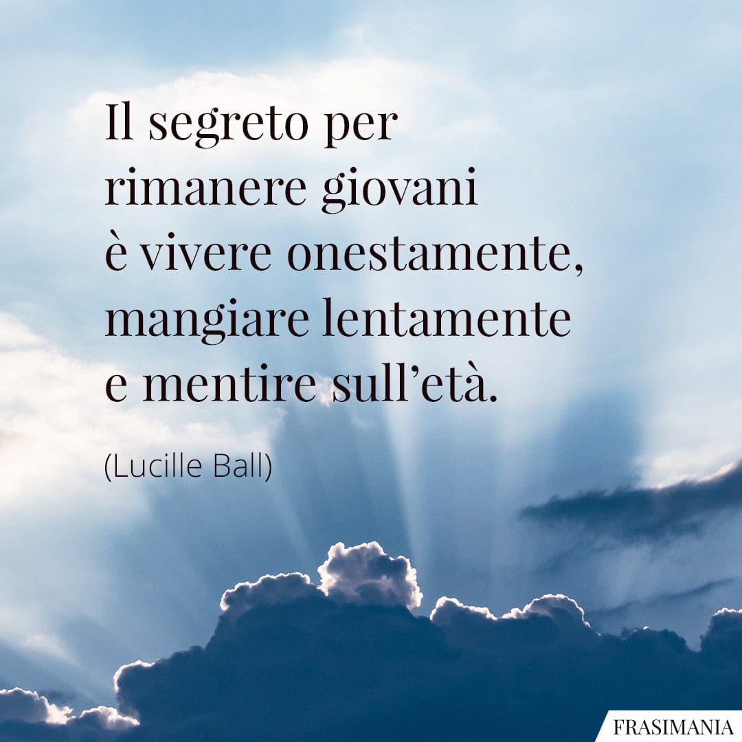 Il segreto per rimanere giovani è vivere onestamente, mangiare lentamente e mentire sull’età.