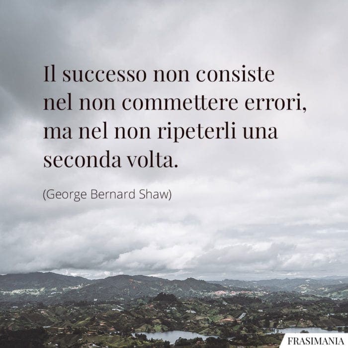 Il successo non consiste nel non commettere errori, ma nel non ripeterli una seconda volta.