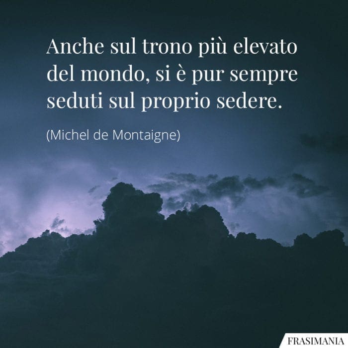 Frasi trono mondo sedere Montaigne