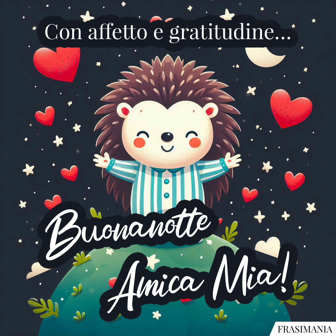 Con affetto e gratitudine… Buonanotte Amica Mia!