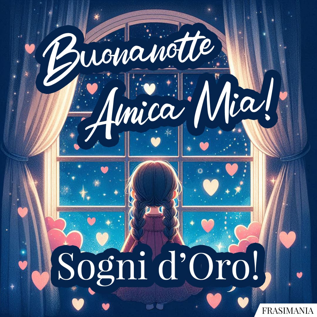 Buonanotte Amica Mia! sogni d'Oro!