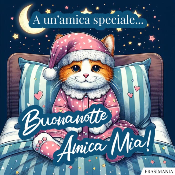 A un’amica speciale… Buonanotte Amica Mia!