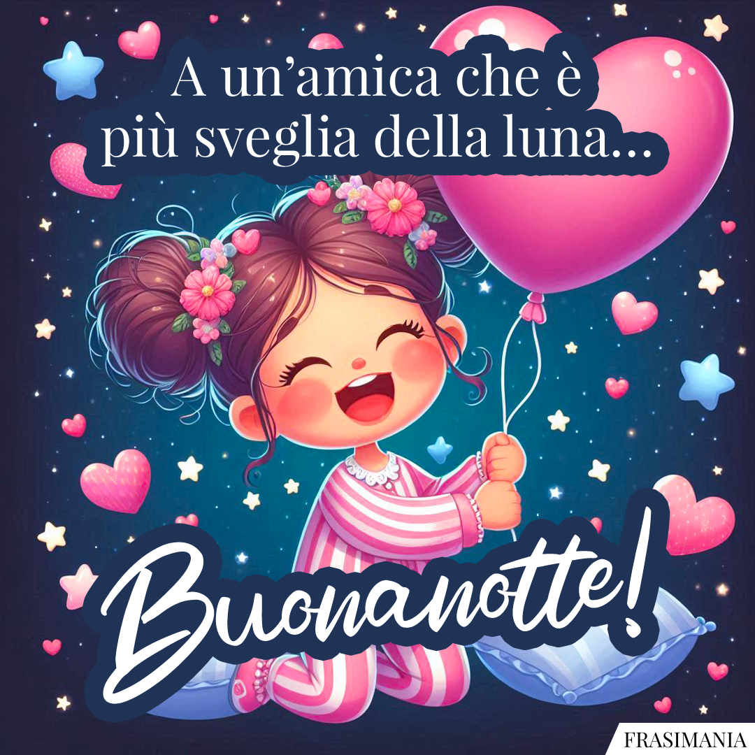 A un’amica che è più sveglia della luna… Buonanotte!