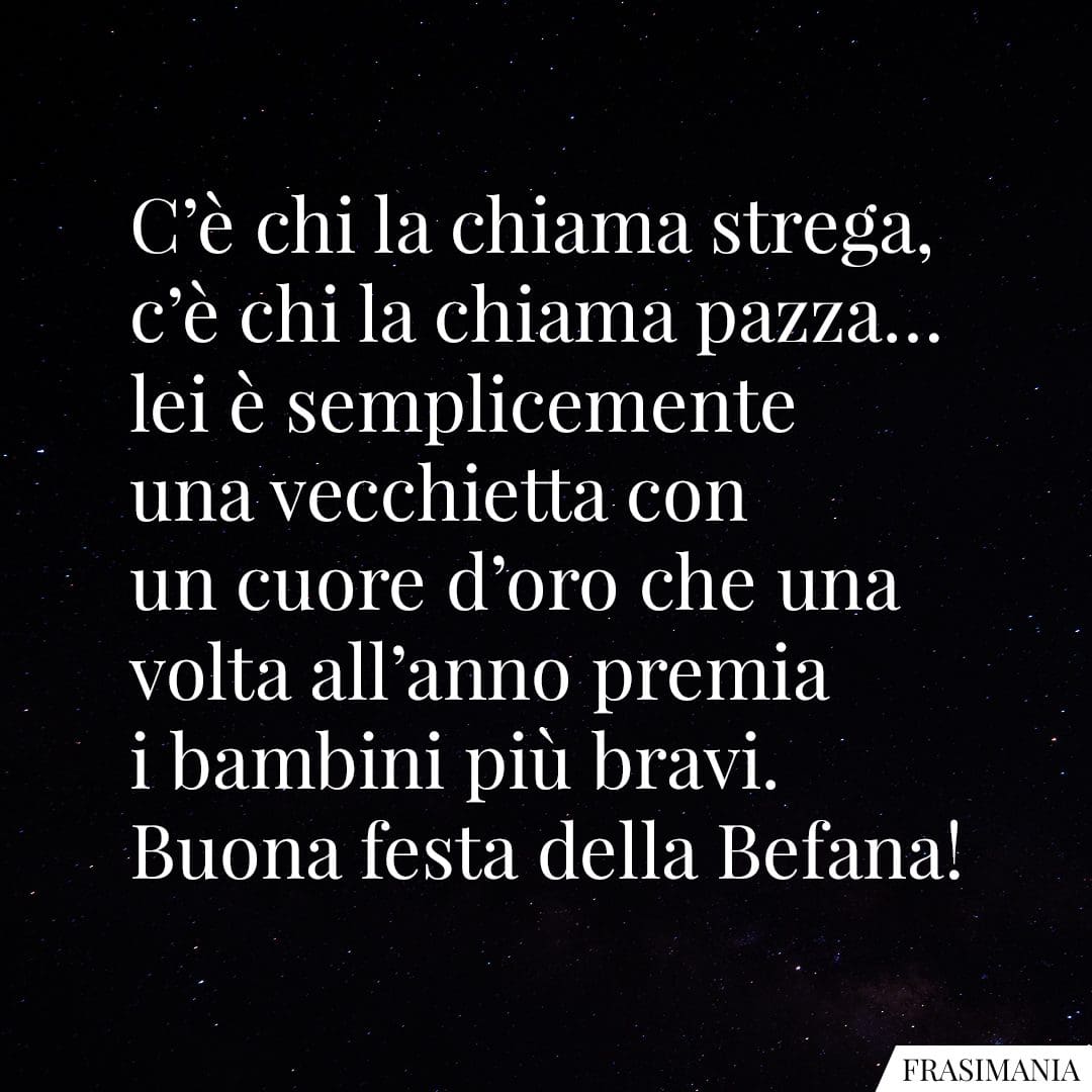 C'è chi la chiama strega, c'è chi la chiama pazza... lei è semplicemente una vecchietta con un cuore d'oro che una volta all'anno premia i bambini più bravi. buona festa della Befana!