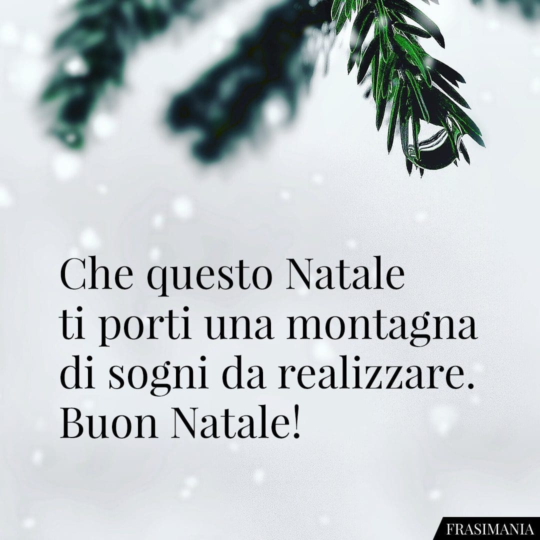 Che questo Natale ti porti una montagna di sogni da realizzare. Buon Natale!