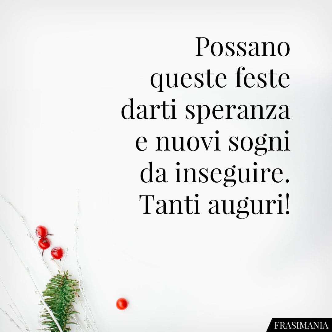Possano queste feste darti speranza e nuovi sogni da inseguire. Tanti auguri!