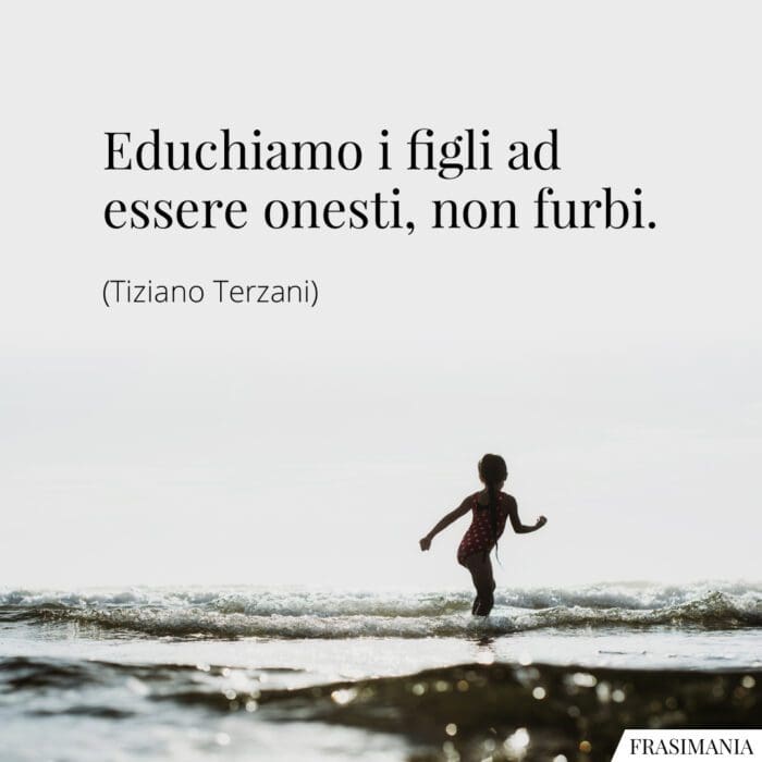 Educhiamo i figli ad essere onesti, non furbi.