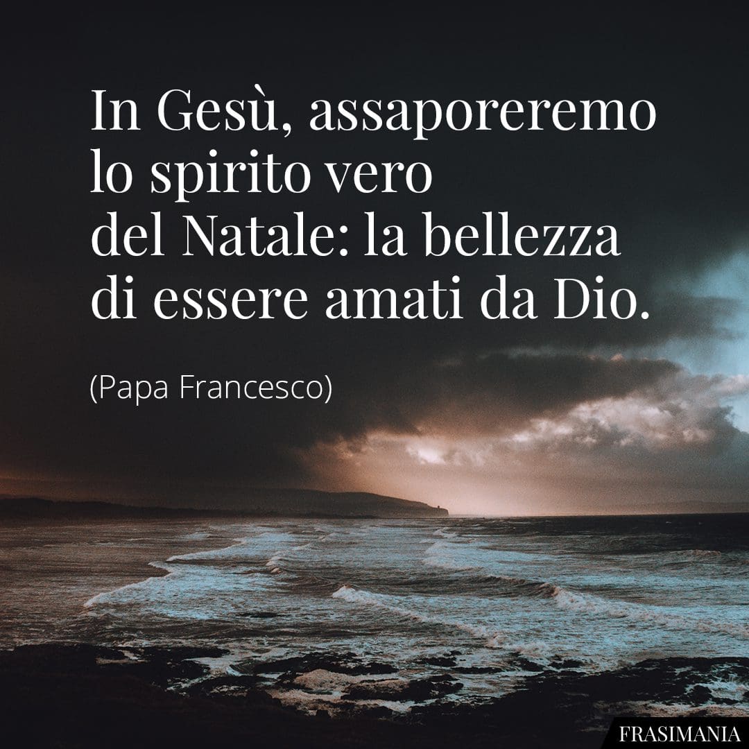 In Gesù, assaporeremo lo spirito vero del Natale: la bellezza di essere amati da Dio.