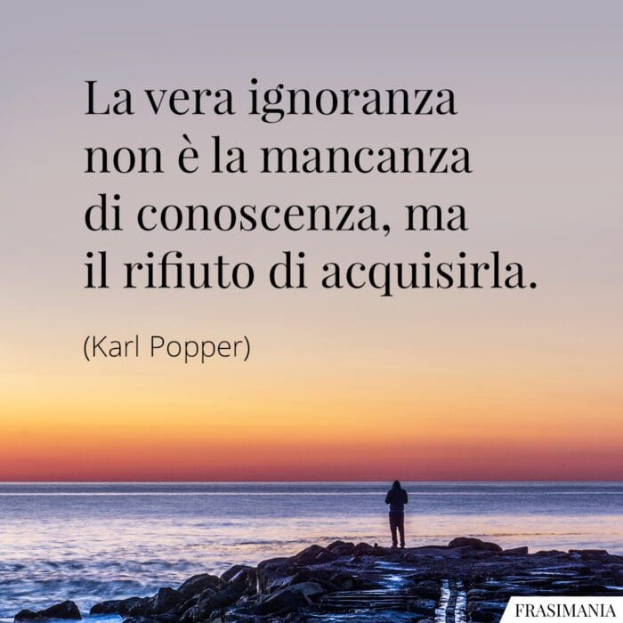 La vera ignoranza non è la mancanza di conoscenza, ma il rifiuto di acquisirla.