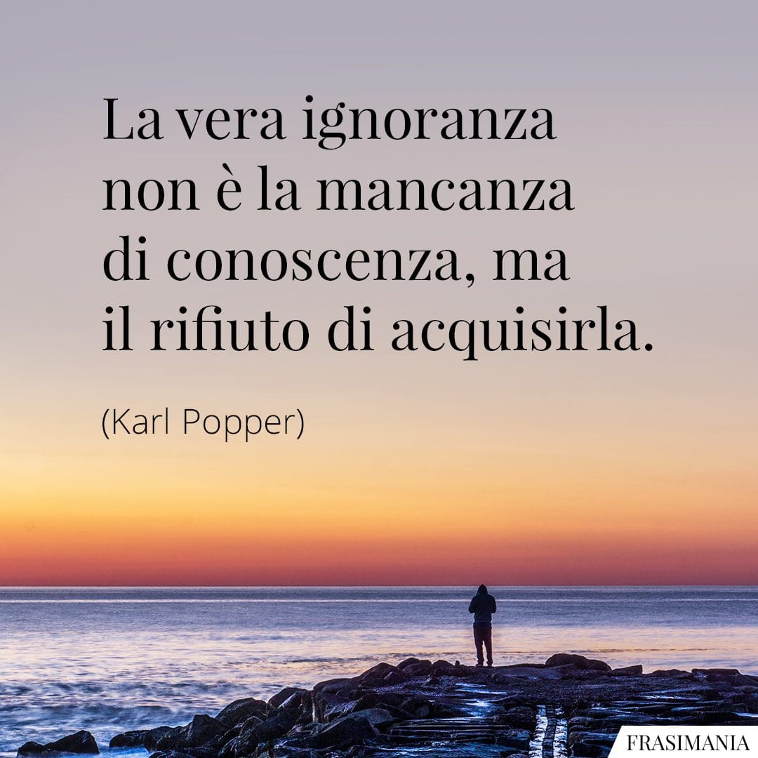 La vera ignoranza non è la mancanza di conoscenza, ma il rifiuto di acquisirla.