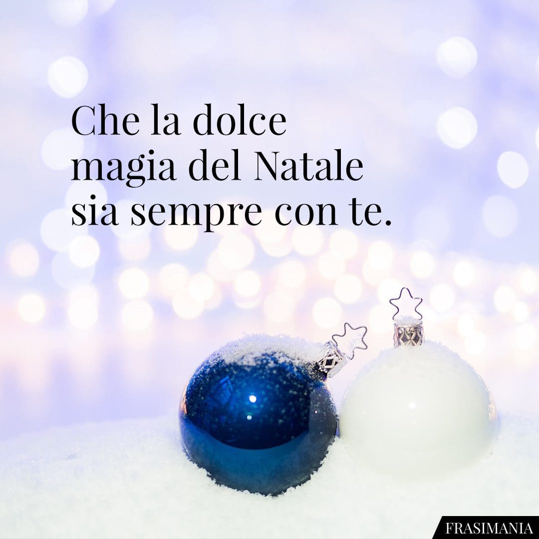 Che la dolce magia del Natale sia sempre con te.