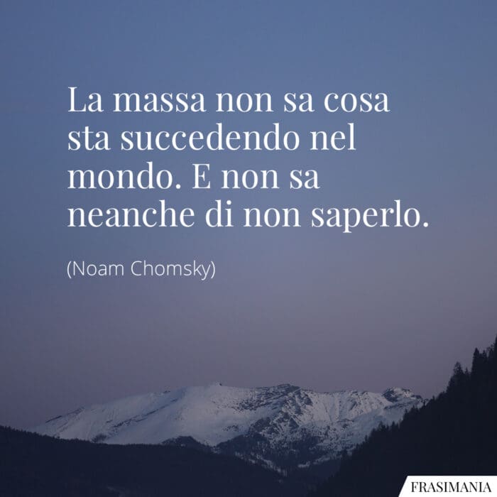 La massa non sa cosa sta succedendo nel mondo. E non sa neanche di non saperlo.