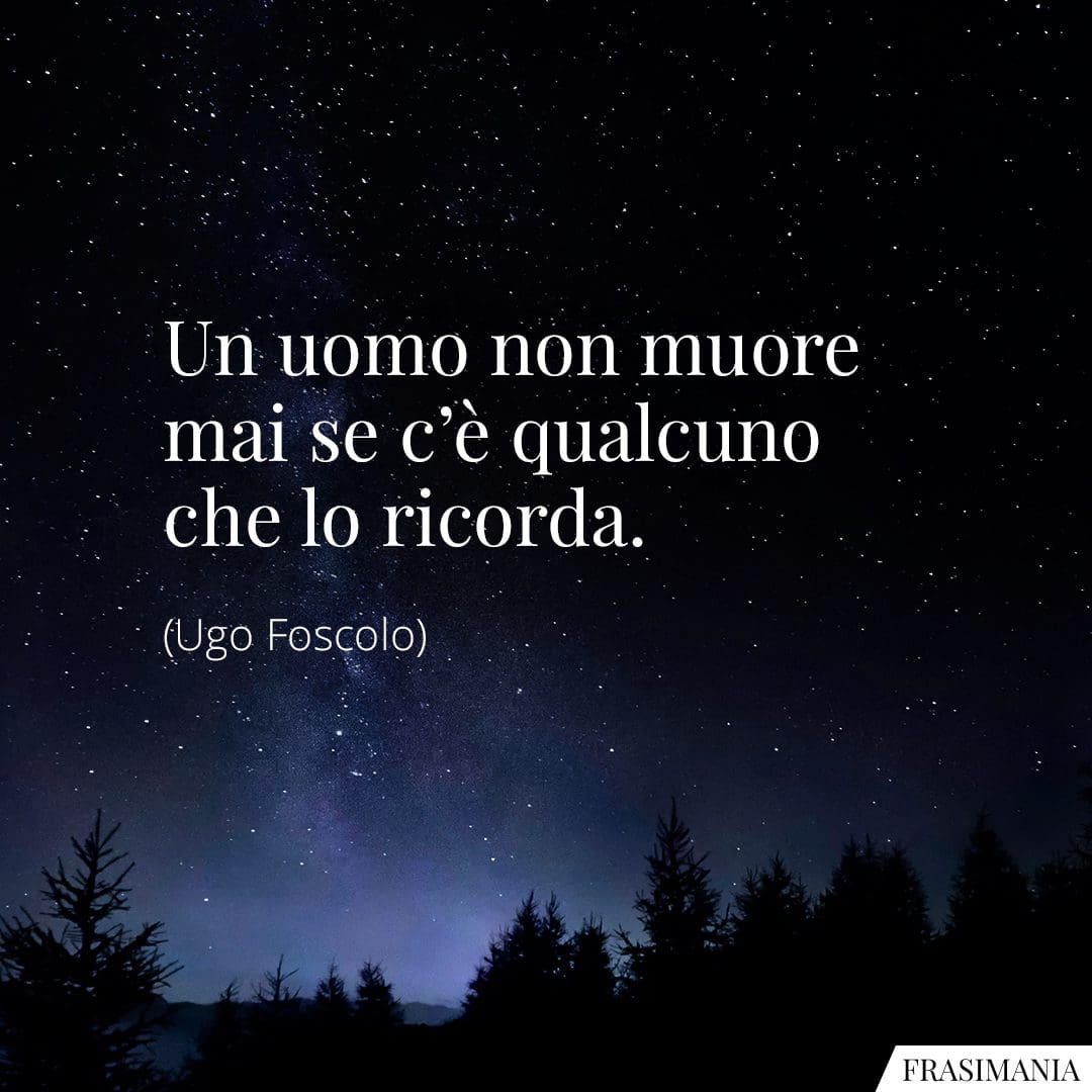 Un uomo non muore mai se c'è qualcuno che lo ricorda.