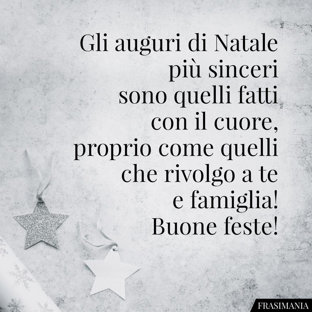 Gli auguri di Natale più sinceri sono quelli fatti con il cuore, proprio come quelli che rivolgo a te e famiglia! Buone feste!